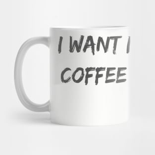 I Want My Coffee Mug